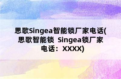 思歌Singea智能锁厂家电话(思歌智能锁  Singea锁厂家  电话：XXXX)